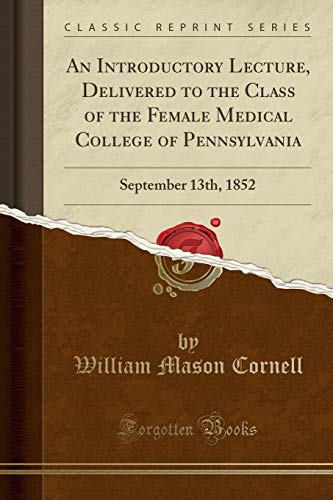 An Introductory Lecture, Delivered to the Class of the Female Medical College of Pennsylvania: September 13th, 1852 (Classic Reprint)