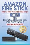 Amazon Fire Stick: Fire TV Cube Vs Amazon Fire Stick. 2018 the Essential and Advanced User Guide to Your Alexa Devices