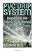PVC Drip System: Inexpensive and Easy-To-Build Method to Water Your Crops: (Gardening Guide, Homesteading Guide)