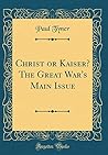 Christ or Kaiser? the Great War's Main Issue (Classic Reprint)