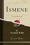 Ismene: Pastorale Heroique (Classic Reprint) (French Edition)
