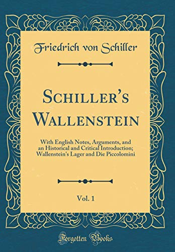 Schiller's Wallenstein, Vol. 1: With English Notes, Arguments, and an Historical and Critical Introduction; Wallenstein's Lager and Die Piccolomini