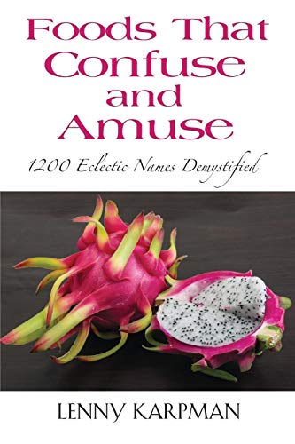 FOODS THAT CONFUSE AND AMUSE: 1200 Eclectic Names Demystified (Paperback)