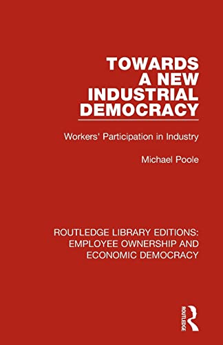 Towards a New Industrial Democracy: Workers' Participation in Industry (Routledge Library Editions: Employee Ownership and Economic Democracy)