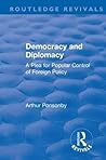 Revival: Democracy and Diplomacy (1915): A Plea for Popular Control of Foreign Policy (Routledge Revivals)
