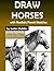 Draw Horses: With Realistic Pencil Sketches (6 Horse Drawings in a Step by Step Process)