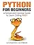 Python for Beginners: A Simple and Concise Guide to Learn Coding Fast