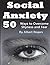 Social Anxiety: 50 Ways to Overcome Shyness and Fear