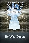 NLP: Unlock Your Dreams: The Basics of Neuro Linguistic Programming