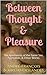 Between Thought & Pleasure
