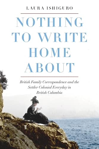 Nothing to Write Home About: British Family Correspondence and the Setter Colonial Everyday in British Columbia (Hardcover)