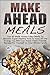 Make Ahead Meals: Top 45 Make Ahead Paleo Meals to Become Super Healthy and Have All the Energy You Will Ever Need-Paleo Friendly Recipes for Yourself or Your Whole Family