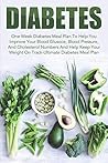 Diabetes: One Week Diabetes Meal Plan to Help You Improve Your Blood Glucose, Blood Pressure, and Cholesterol Numbers and Help Keep Your Weight on Track-Ultimate Diabetes Meal Plan