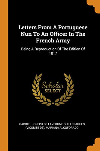 Letters From A Portuguese Nun To An Officer In The French Army: Being A Reproduction Of The Edition Of 1817