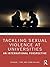 Tackling Sexual Violence at Universities by Graham J. Towl