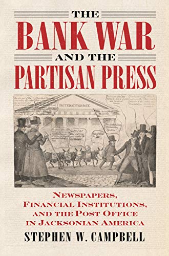 The Bank War and the Partisan Press: Newspapers, Financial Institutions, and the Post Office in Jacksonian America (ebook)