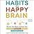 Habits of a Happy Brain: Retrain Your Brain to Boost Your Serotonin, Dopamine, Oxytocin, & Endorphin Levels