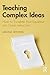 Teaching Complex Ideas: How...
