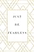 JUST BE FEARLESS