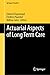 Actuarial Aspects of Long Term Care (Springer Actuarial)