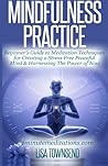 Mindfulness Practice: Beginner's Guide to Meditation Techniques for Creating a Stress Free Peaceful Mind & Harnessing The Power of Now (Mindfulness Meditation Series)