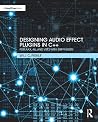 Designing Audio Effect Plugins in C++: For Aax, Au, and Vst3 with DSP Theory Designing Audio Effect Plugins in C++: For Aax, Au, and Vst3 with DSP Theory