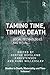Taming Time, Timing Death (Studies in Death, Materiality and the Origin of Time)
