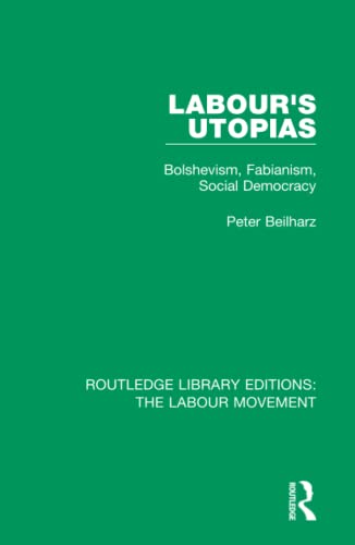 Labour's Utopias: Bolshevism, Fabianism, Social Democracy (Routledge Library Editions: The Labour Movement)