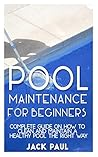 Pool Maintenance for Beginners: Complete Guide on How to Clean and Maintain a Healthy Pool the Right Way Pool Maintenance for Beginners: Complete Guide on How to Clean and Maintain a Healthy Pool the Right Way