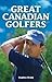 Great Canadian Golfers by Stephen Drake