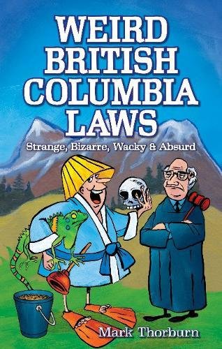 Weird British Columbia Laws: Strange, Bizarre, Wacky & Absurd (Paperback)