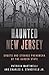 Haunted New Jersey: Ghosts and Strange Phenomena of the Garden State (Haunted Series)