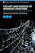 The Art and Science of Working Together: Practising Group Analysis in Teams and Organisations