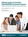 Official Guide to Certified SOLIDWORKS Associate Exams: CSWA, CSWA-SD, CSWSA-FEA, CSWA-AM (2017 - 2019)
