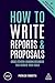 How to Write Reports and Proposals: Create Attention-Grabbing Documents That Achieve Your Goals