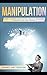 Manipulation: Guide to Manipulation Mastery Using Nlp Techniques, Persuasion and Mind Control