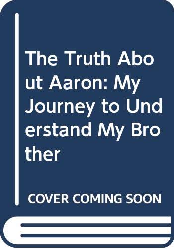 The Truth About Aaron: My Journey to Understand My Brother