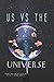 Us Vs the Universe