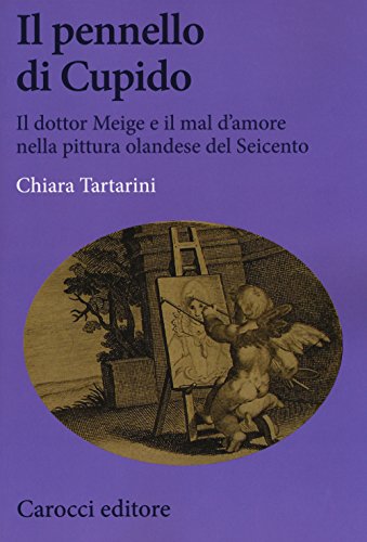 Il pennello di Cupido. Il dottor Meige e il mal d'amore nella pittura olandese del Seicento (Paperback)