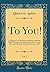 To You!, Vol. 7: A Magazine for the Discriminating Individual That Develops and Enhances the Art of Living Here and Hereafter; January-February, 1941 (Classic Reprint)