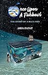 Once Upon A Fishbowl by Aria Fafat Once Upon A Fishbowl by Aria Fafat