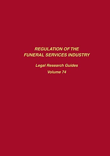 Regulation of the Funeral Services Industry: A Legal Research Guide (Legal Research Guides Volume 74)