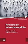Kirche Aus Der Netzwerkperspektive: Metapher - Methode - Vergemeinschaftungsform (Kirche Im Aufbruch, 25) (German Edition)