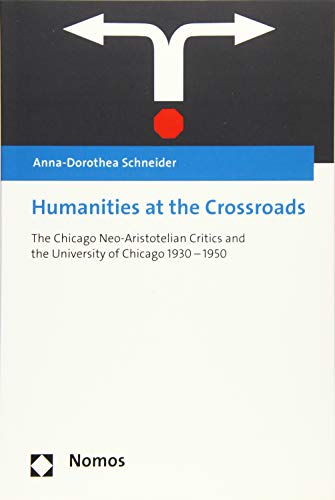 Humanities at the Crossroads: The Chicago Neo-Aristotelian Critics and the University of Chicago 1930 - 1950 (Paperback)