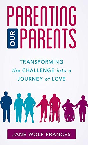 Parenting Our Parents: Transforming the Challenge into a Journey of Love (Hardcover)