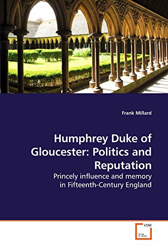 Humphrey Duke of Gloucester: Politics and Reputation: Princely influence and memory in Fifteenth-Century England (Paperback)