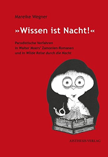 »Wissen ist Nacht!«: Parodistische Verfahren in Walter Moers’ Zamonien-Romanen und in Wilde Reise durch die Nacht (Paperback)
