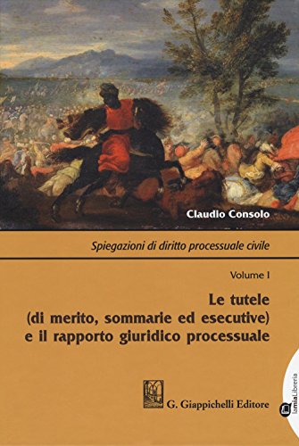 Spiegazioni di diritto processuale civile. Volume I: Le tutele (di merito, sommarie ed esecutive) e il rapporto giuridico processuale