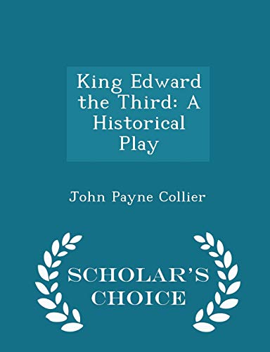 King Edward the Third: A Historical Play - Scholar's Choice Edition