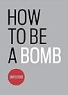 How to be a Bomb